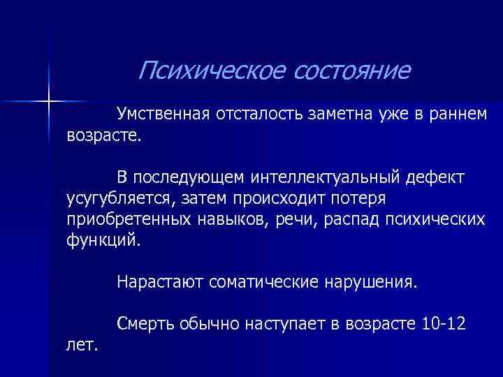 Психическое состояние Умственная отсталость заметна уже в раннем возрасте. В последующем интеллектуальный дефект усугубляется,