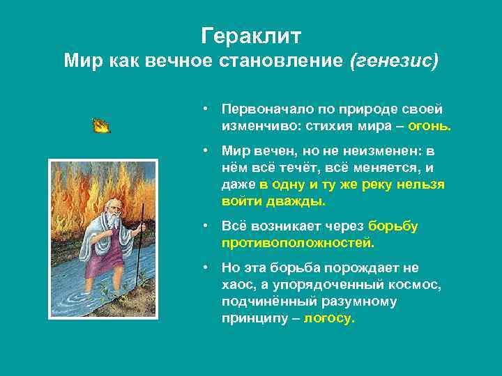 Гераклит Мир как вечное становление (генезис) • Первоначало по природе своей изменчиво: стихия мира