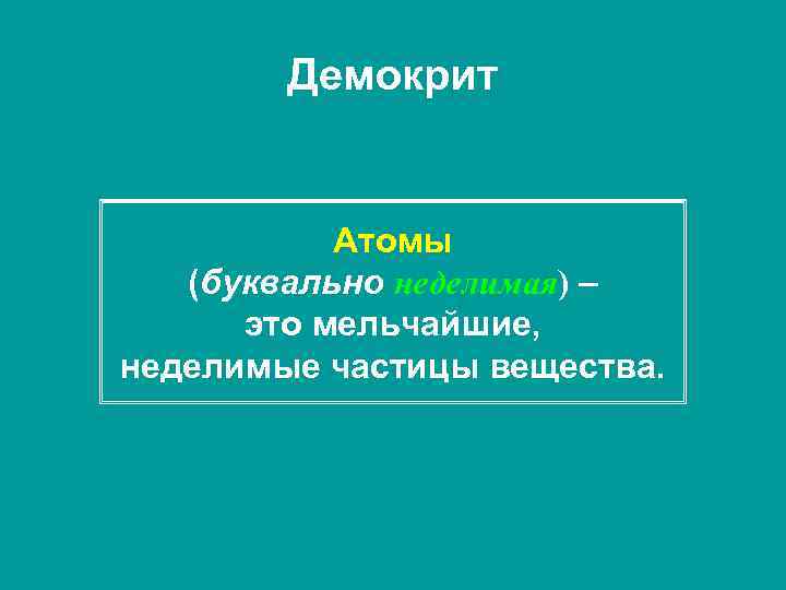 Демокрит Атомы (буквально неделимая) – это мельчайшие, неделимые частицы вещества. 