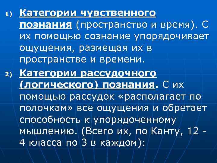 1) 2) Категории чувственного познания (пространство и время). С их помощью сознание упорядочивает ощущения,