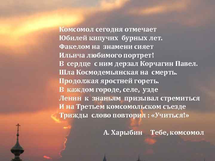 Комсомол сегодня отмечает Юбилей кипучих бурных лет. Факелом на знамени сияет Ильича любимого портрет!