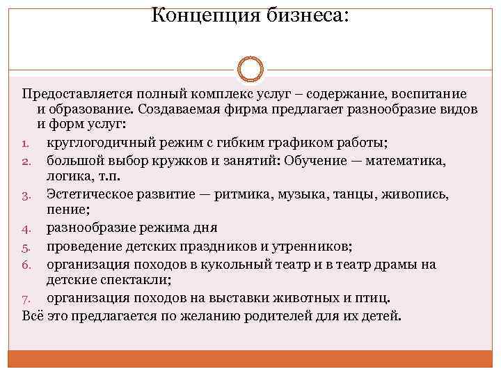 Концепция бизнеса: Предоставляется полный комплекс услуг – содержание, воспитание и образование. Создаваемая фирма предлагает