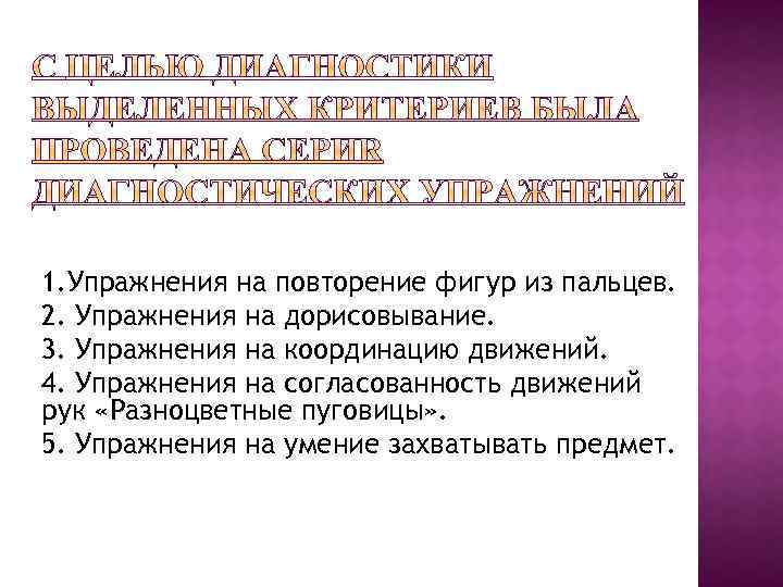 1. Упражнения на повторение фигур из пальцев. 2. Упражнения на дорисовывание. 3. Упражнения на