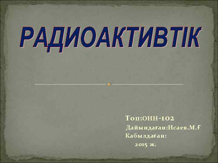 Топ: ОИН -102 Дайындаған: Исаев. М. Ғ Кабылдаған: 2015 ж. 