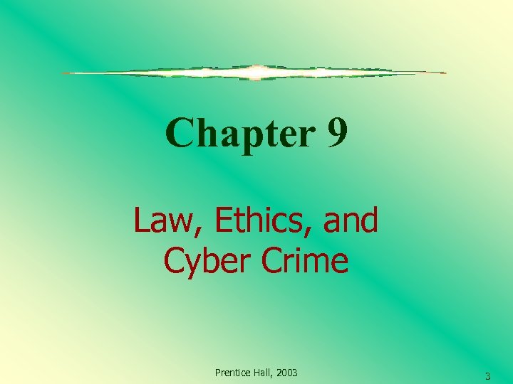 Chapter 9 Law, Ethics, and Cyber Crime Prentice Hall, 2003 3 