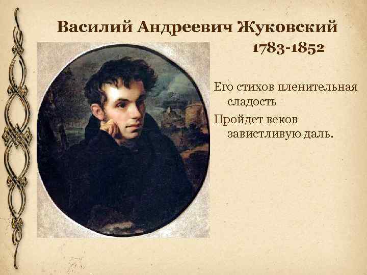 Василий Андреевич Жуковский 1783 -1852 Его стихов пленительная сладость Пройдет веков завистливую даль. 