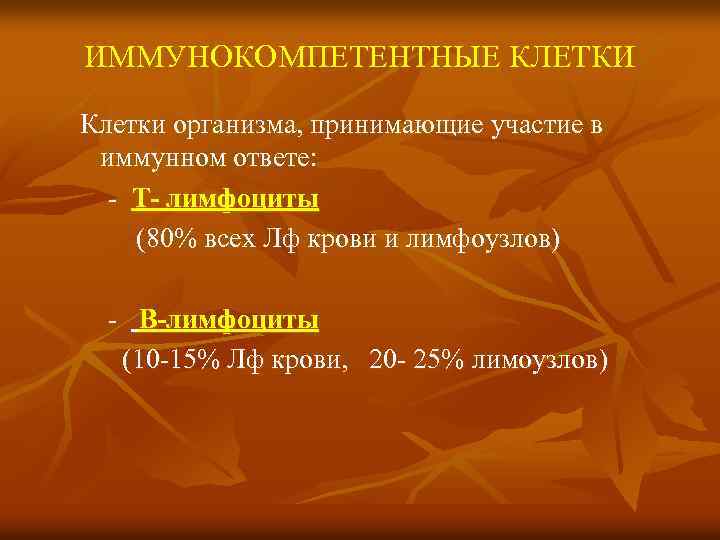 ИММУНОКОМПЕТЕНТНЫЕ КЛЕТКИ Клетки организма, принимающие участие в иммунном ответе: - Т- лимфоциты (80% всех