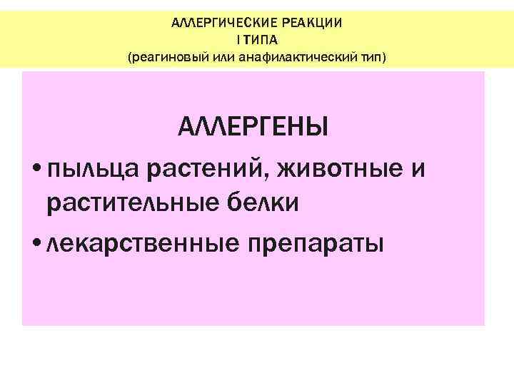 АЛЛЕРГИЧЕСКИЕ РЕАКЦИИ I ТИПА (реагиновый или анафилактический тип) АЛЛЕРГЕНЫ • пыльца растений, животные и