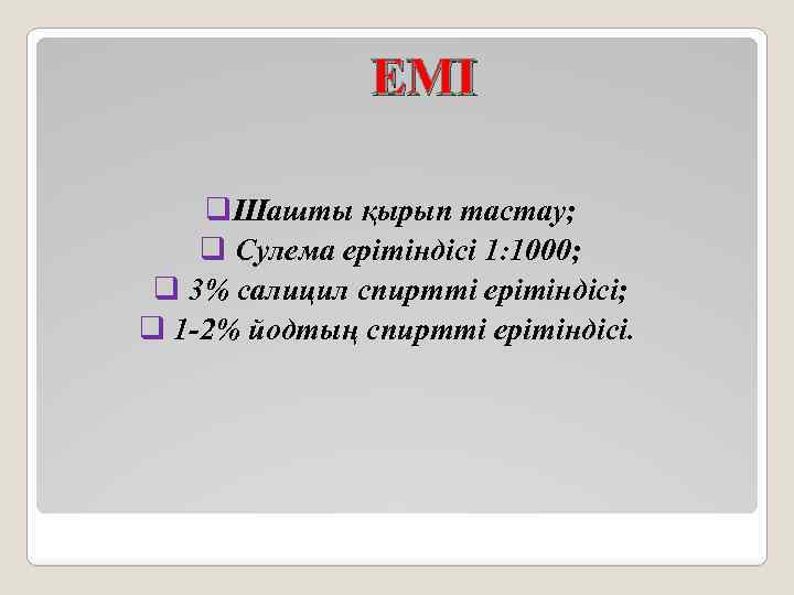 ЕМІ q. Шашты қырып тастау; q Сулема ерітіндісі 1: 1000; q 3% салицил спиртті