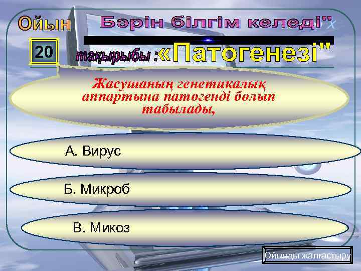 20 Жасушаның генетикалық аппартына патогенді болып табылады, А. Вирус Б. Микроб В. Микоз Ойынды