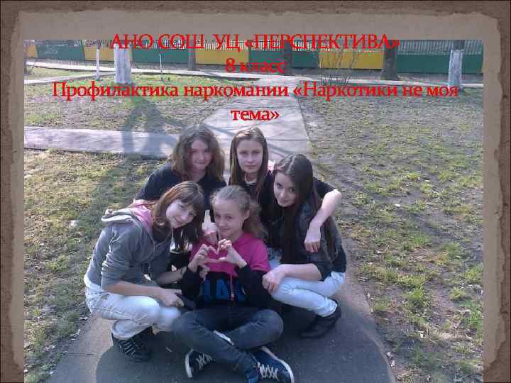 АНО СОШ УЦ «ПЕРСПЕКТИВА» 8 класс Профилактика наркомании «Наркотики не моя тема» 