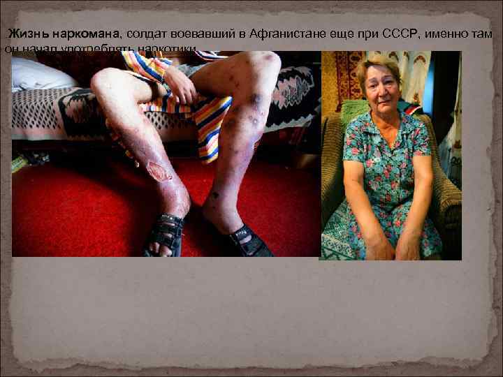 Жизнь наркомана, солдат воевавший в Афганистане еще при СССР, именно там он начал употреблять
