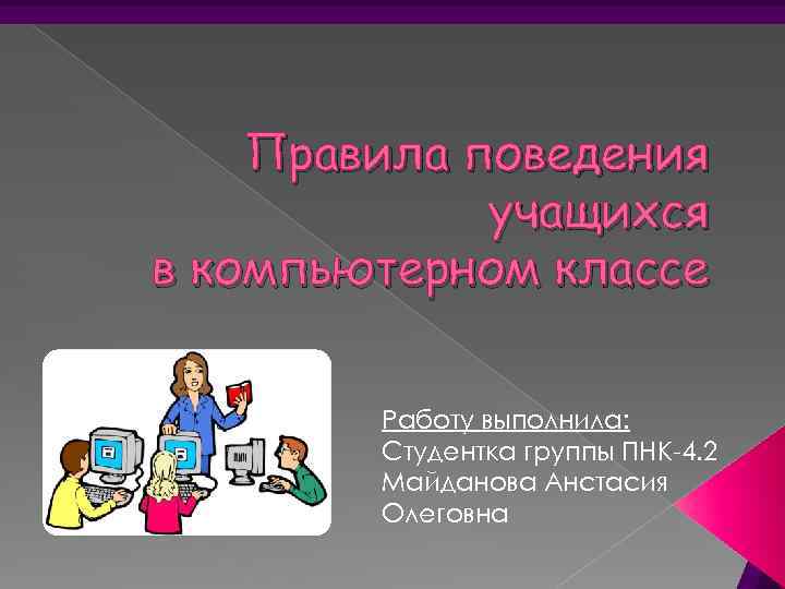 Правила поведения учащихся в компьютерном классе Работу выполнила: Студентка группы ПНК-4. 2 Майданова Анстасия