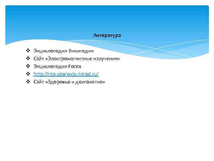 Литература v v v Энциклопедия Википедия Сайт «Электромагнитные излучения» Энциклопедия Forex http: //nsp-zdorovje. nsrod.