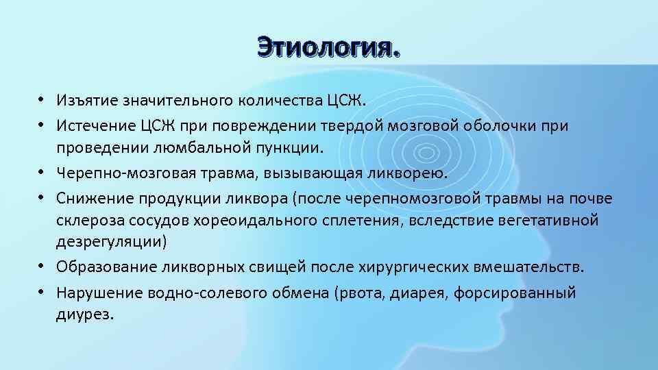 Этиология. • Изъятие значительного количества ЦСЖ. • Истечение ЦСЖ при повреждении твердой мозговой оболочки