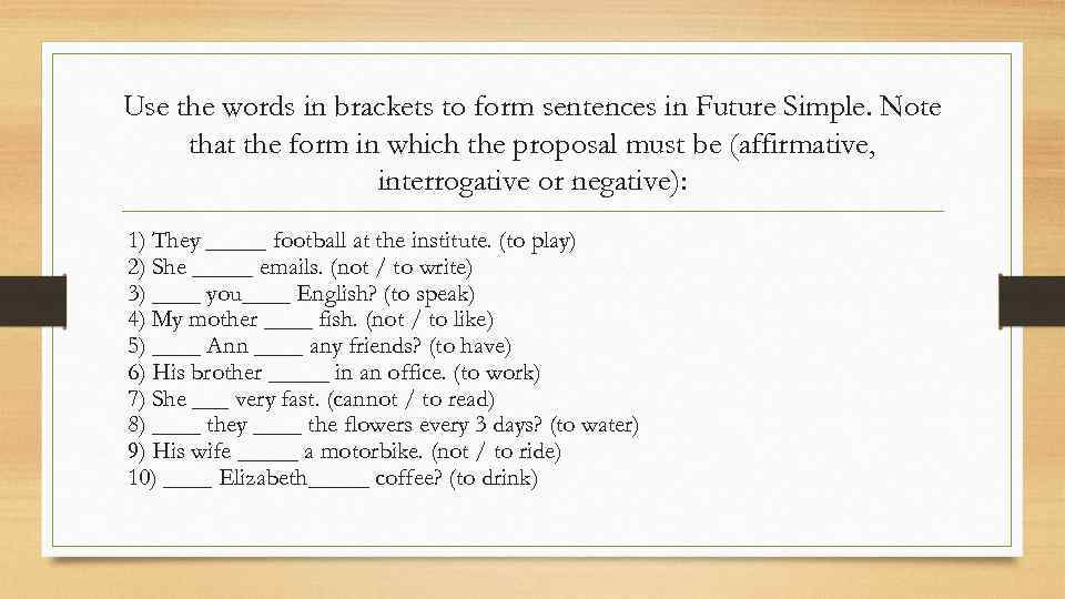 Use the words in brackets to form sentences in Future Simple. Note that the