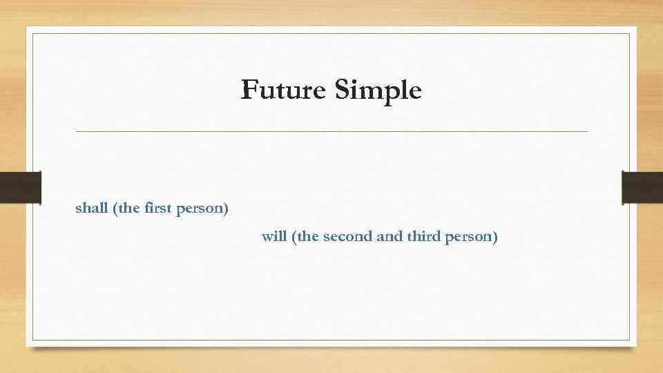 Future Simple shall (the first person) will (the second and third person) 