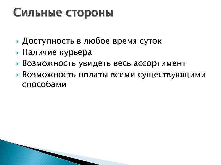 Сильные стороны Доступность в любое время суток Наличие курьера Возможность увидеть весь ассортимент Возможность