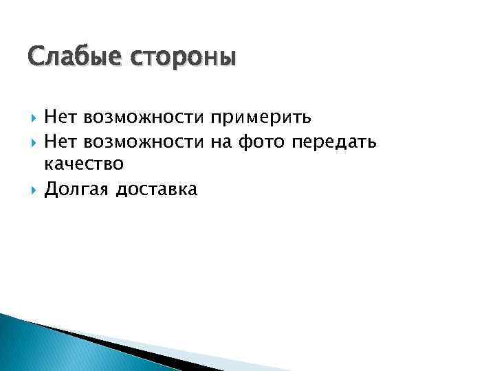 Слабые стороны Нет возможности примерить Нет возможности на фото передать качество Долгая доставка 