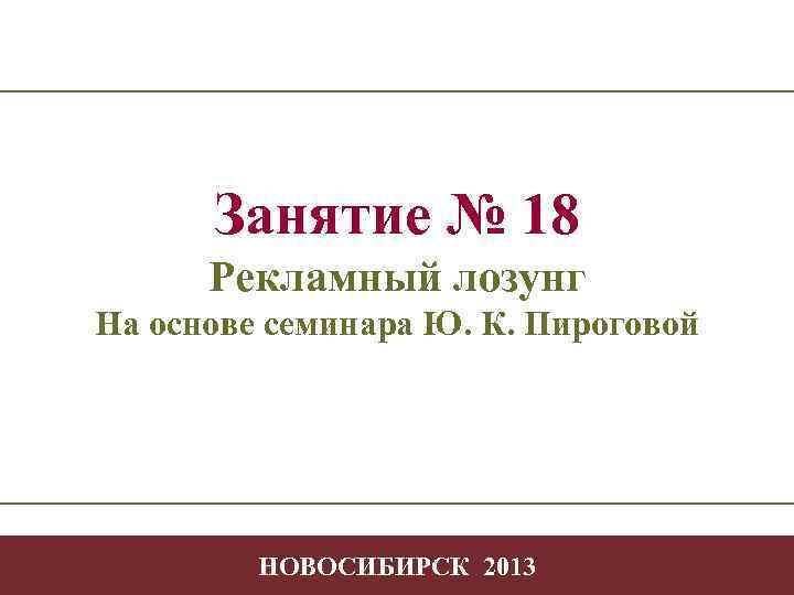 Занятие № 18 Рекламный лозунг На основе семинара Ю. К. Пироговой Творчество в профессиональной