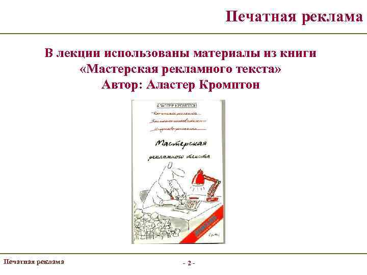 Печатная реклама В лекции использованы материалы из книги «Мастерская рекламного текста» Автор: Аластер Кромптон