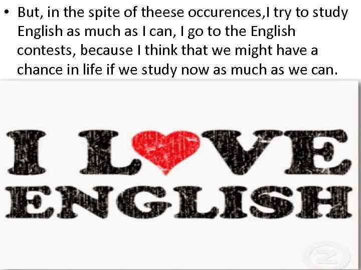  • But, in the spite of theese occurences, I try to study English