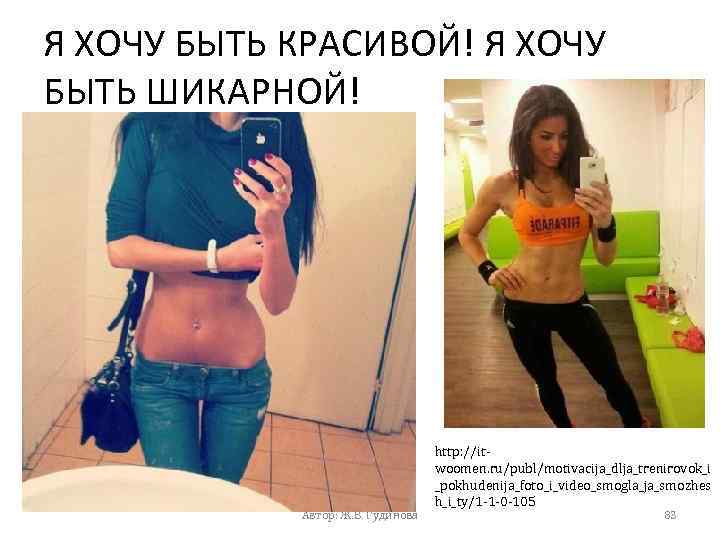 Я ХОЧУ БЫТЬ КРАСИВОЙ! Я ХОЧУ БЫТЬ ШИКАРНОЙ! Автор: Ж. В. Гудинова http: //itwoomen.