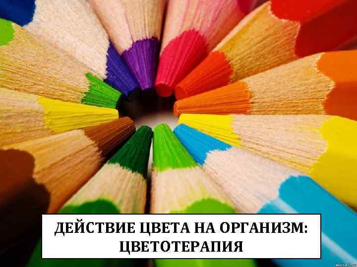 ДЕЙСТВИЕ ЦВЕТА НА ОРГАНИЗМ: ЦВЕТОТЕРАПИЯ 16 