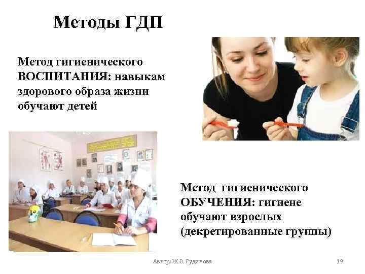Методы ГДП Метод гигиенического ВОСПИТАНИЯ: навыкам здорового образа жизни обучают детей Метод гигиенического ОБУЧЕНИЯ:
