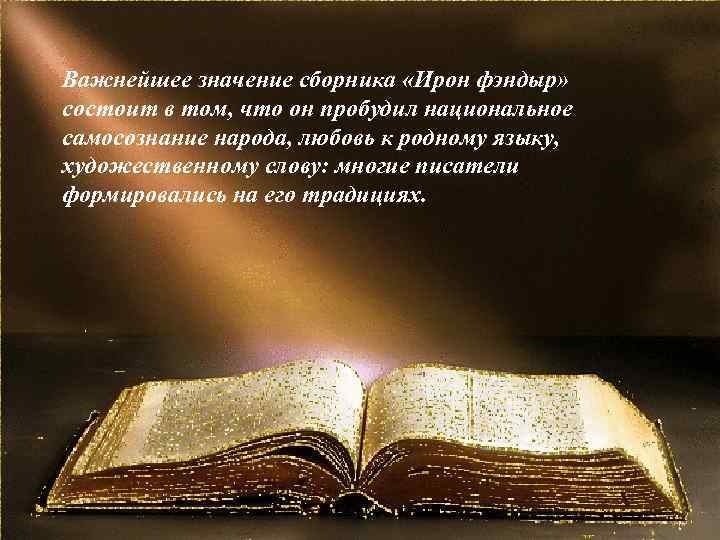 Важнейшее значение сборника «Ирон фэндыр» состоит в том, что он пробудил национальное самосознание народа,