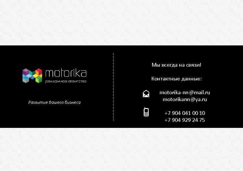 Мы всегда на связи! Контактные данные: Развитие Вашего бизнеса motorika-nn@mail. ru motorikann@ya. ru +7