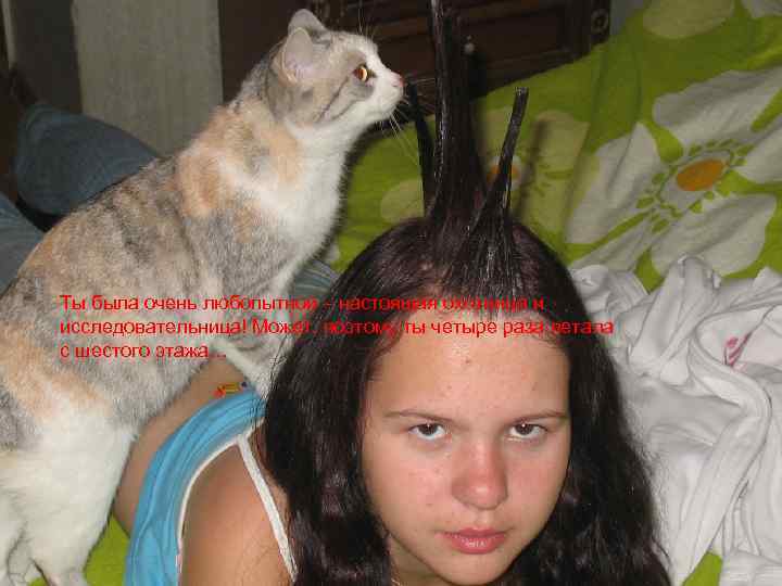 Ты была очень любопытной – настоящая охотница и исследовательница! Может, поэтому ты четыре раза