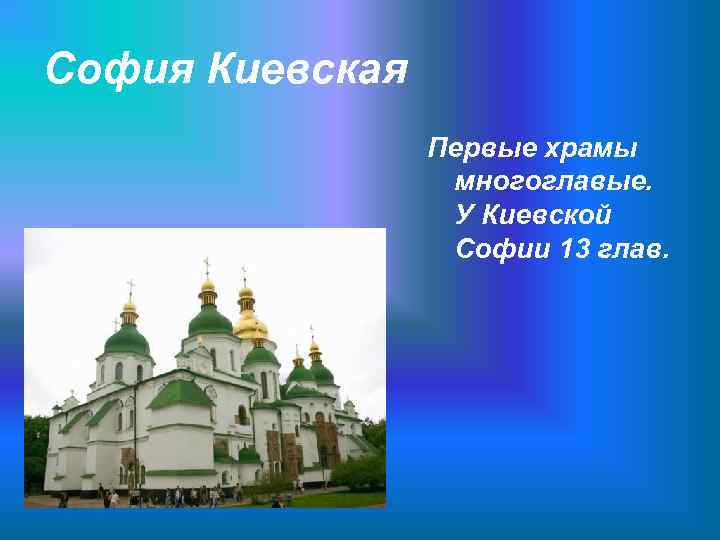 София Киевская Первые храмы многоглавые. У Киевской Софии 13 глав. 