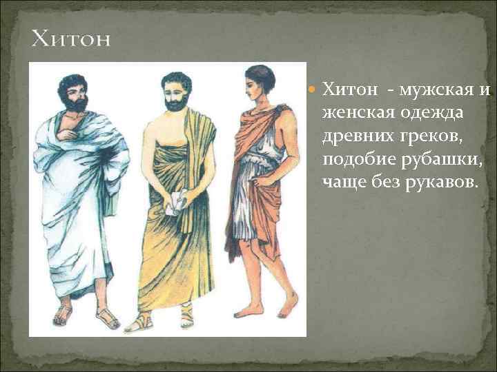  Хитон - мужская и женская одежда древних греков, подобие рубашки, чаще без рукавов.