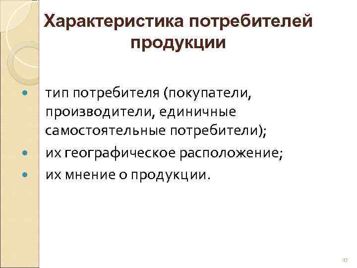 Характеристика потребителей продукции тип потребителя (покупатели, производители, единичные самостоятельные потребители); их географическое расположение; их