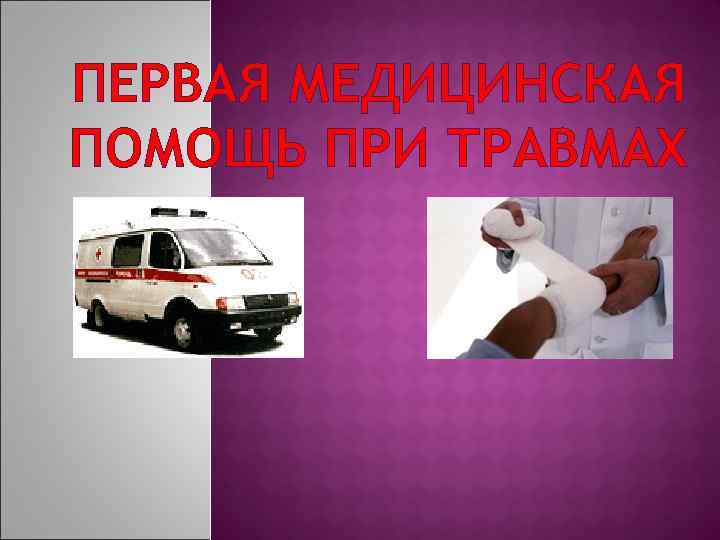 ПЕРВАЯ МЕДИЦИНСКАЯ ПОМОЩЬ ПРИ ТРАВМАХ 