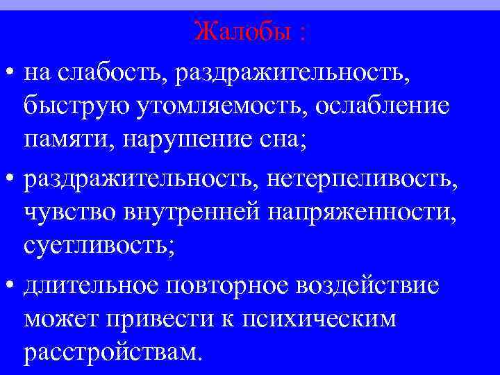 Жалобы : • на слабость, раздражительность, быструю утомляемость, ослабление памяти, нарушение сна; • раздражительность,