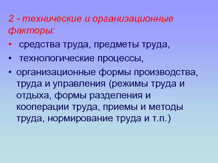 2 - технические и организационные факторы: • средства труда, предметы труда, • технологические процессы,