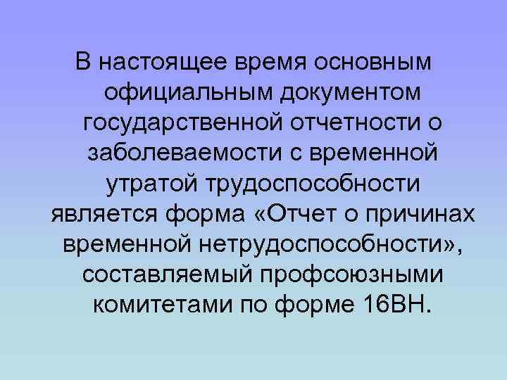 В настоящее время основным официальным документом государственной отчетности о заболеваемости с временной утратой трудоспособности
