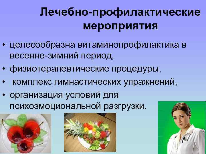Лечебно-профилактические мероприятия • целесообразна витаминопрофилактика в весенне-зимний период, • физиотерапевтические процедуры, • комплекс гимнастических