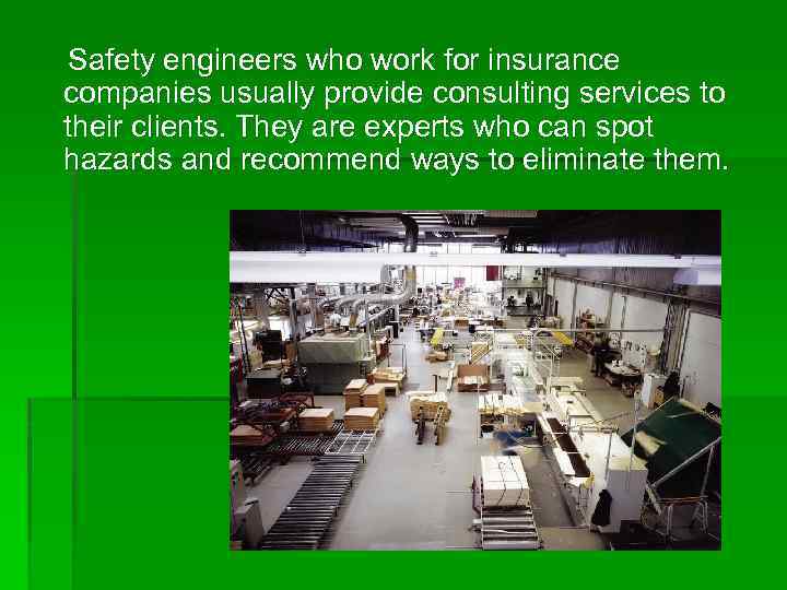 Safety engineers who work for insurance companies usually provide consulting services to their clients.