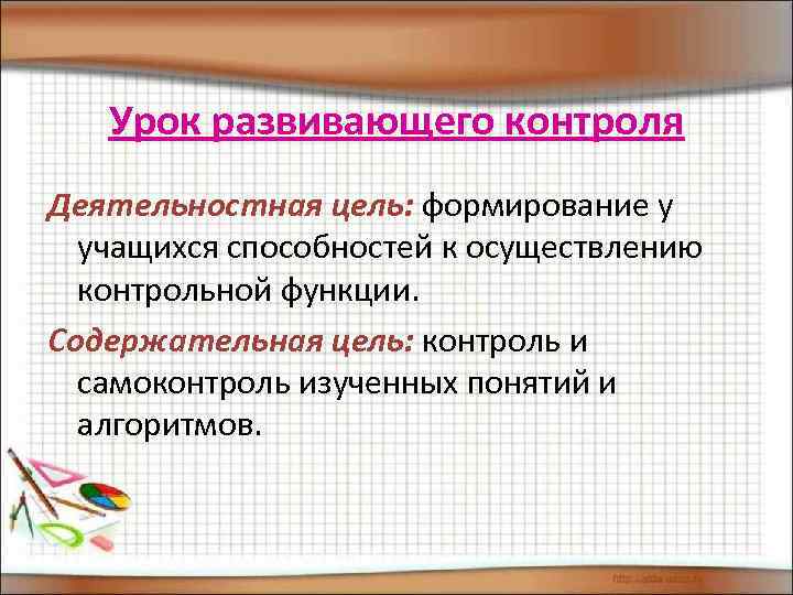 Урок развивающего контроля Деятельностная цель: формирование у учащихся способностей к осуществлению контрольной функции. Содержательная