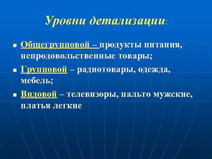 Уровни детализации: n n n Общегрупповой – продукты питания, непродовольственные товары; Групповой – радиотовары,