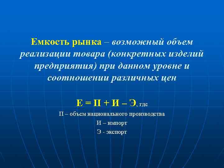 Емкость рынка – возможный объем реализации товара (конкретных изделий предприятия) при данном уровне и