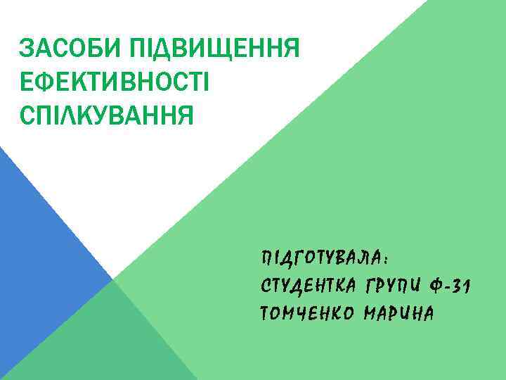 ЗАСОБИ ПІДВИЩЕННЯ ЕФЕКТИВНОСТІ СПІЛКУВАННЯ ПІДГОТУВАЛА: СТУДЕНТКА ГРУПИ Ф-31 ТОМЧЕНКО МАРИНА 