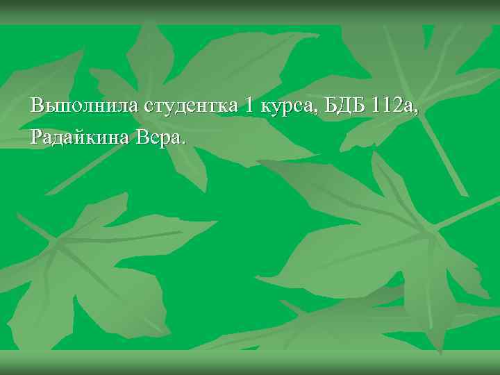 Выполнила студентка 1 курса, БДБ 112 а, Радайкина Вера. 