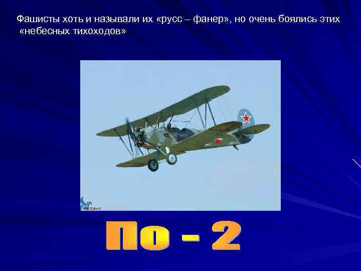 Фашисты хоть и называли их «русс – фанер» , но очень боялись этих «небесных