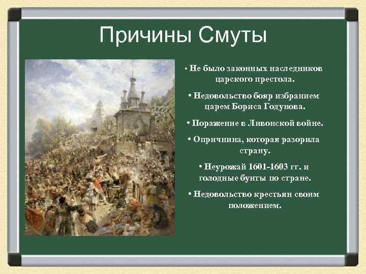 Причины Смуты • Не было законных наследников царского престола. • Недовольство бояр избранием царем