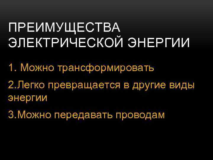 ПРЕИМУЩЕСТВА ЭЛЕКТРИЧЕСКОЙ ЭНЕРГИИ 1. Можно трансформировать 2. Легко превращается в другие виды энергии 3.