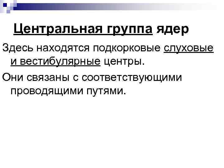 Центральная группа ядер Здесь находятся подкорковые слуховые и вестибулярные центры. Они связаны с соответствующими